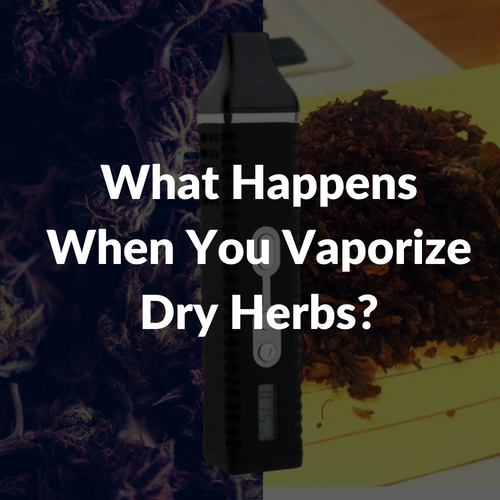 What happens when you vaporize dry herbs