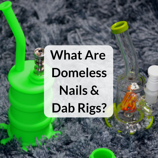 What Are Domeless Nails and Dab Rigs