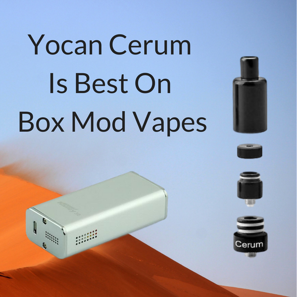 Yocan Cerum Is Best On Box Mod Vapes